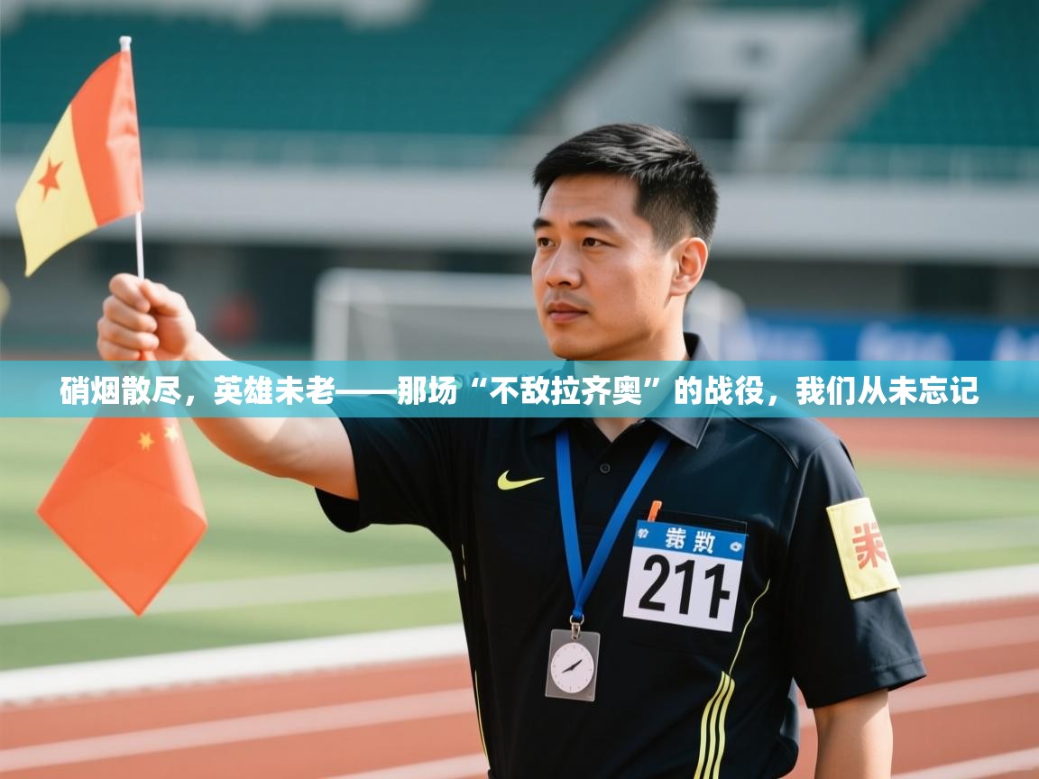 硝烟散尽，英雄未老——那场“不敌拉齐奥”的战役，我们从未忘记  第1张